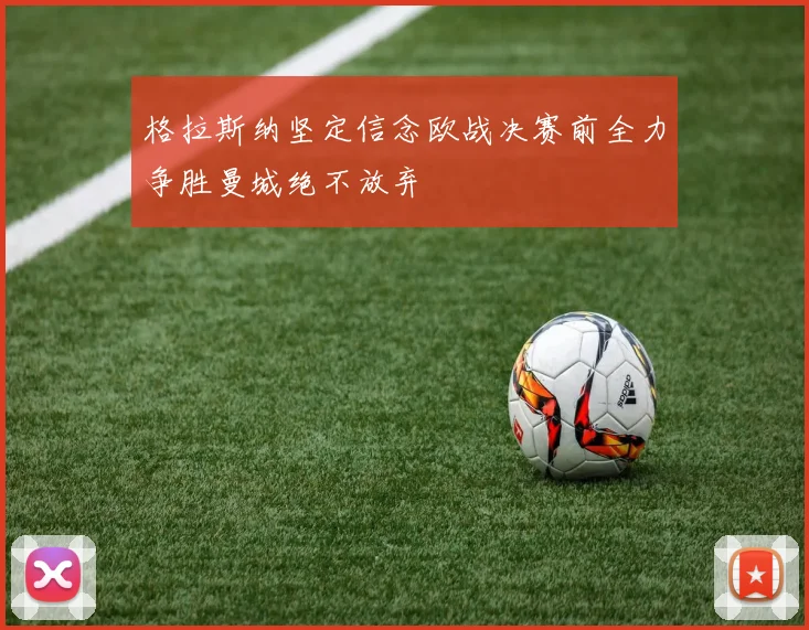 格拉斯纳坚定信念欧战决赛前全力争胜曼城绝不放弃