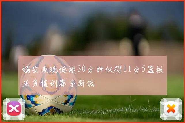 锡安表现低迷30分钟仅得11分5篮板正负值创赛季新低