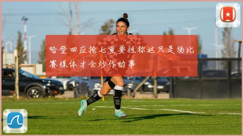 哈登回应抢七重要性称这只是场比赛媒体才会炒作的事
