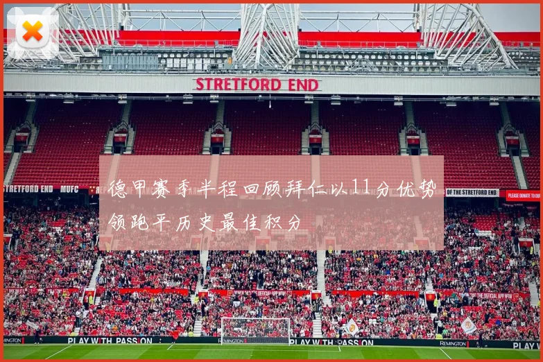 德甲赛季半程回顾拜仁以11分优势领跑平历史最佳积分