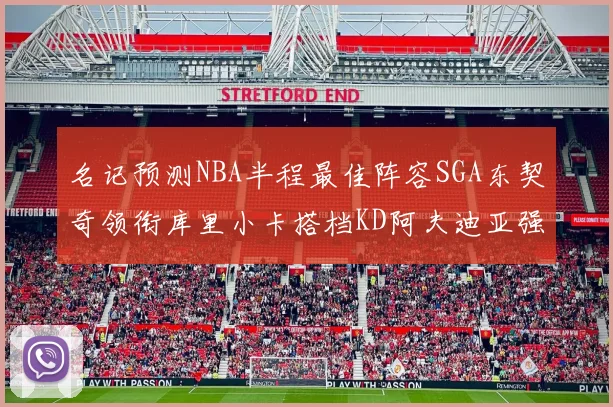 名记预测NBA半程最佳阵容SGA东契奇领衔库里小卡搭档KD阿夫迪亚强势入选